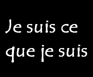 JE SUIS CE QUE JE SUIS ...